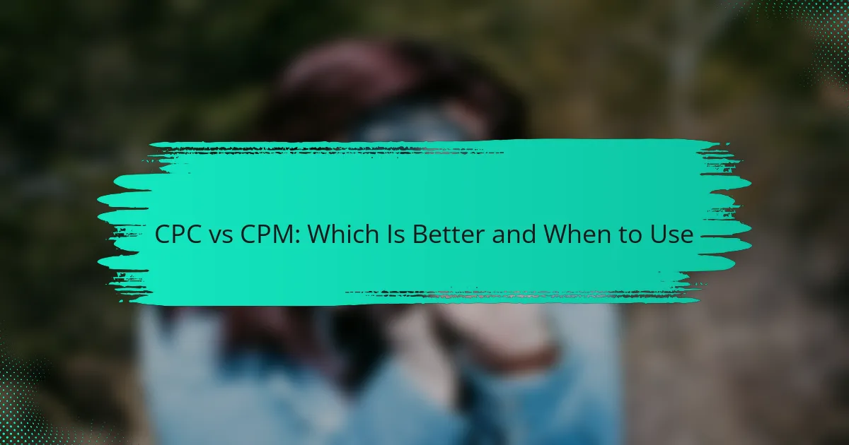 CPC vs CPM: Which Is Better and When to Use