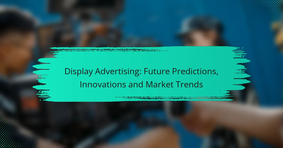 Display Advertising: Future Predictions, Innovations and Market Trends