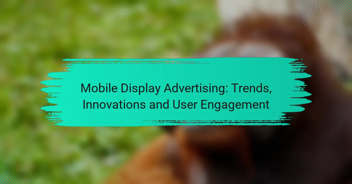 Mobile Display Advertising: Trends, Innovations and User Engagement