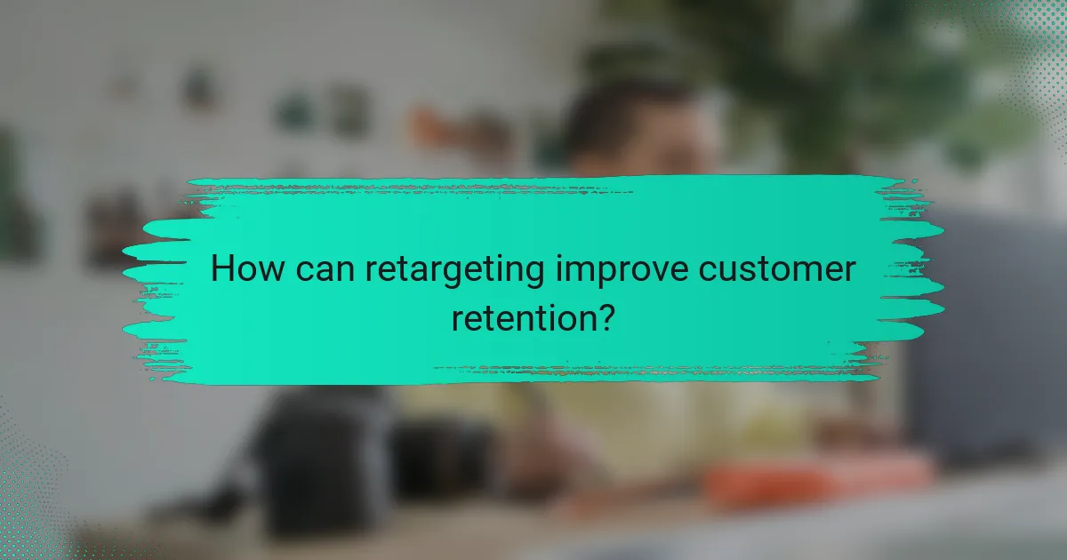 How can retargeting improve customer retention?