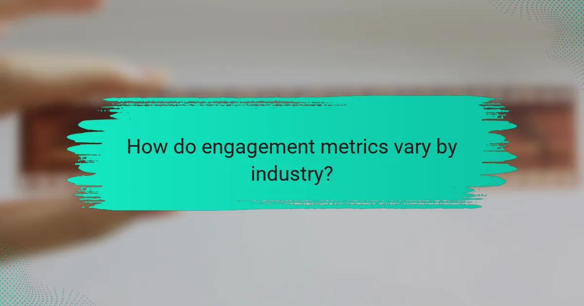 How do engagement metrics vary by industry?