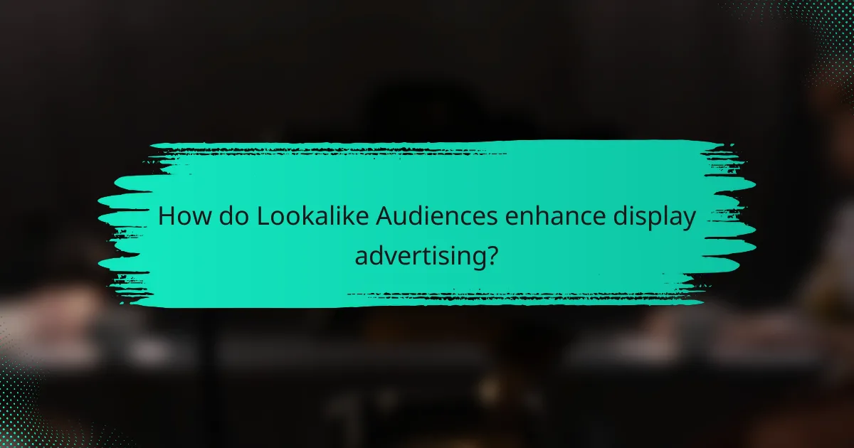 How do Lookalike Audiences enhance display advertising?