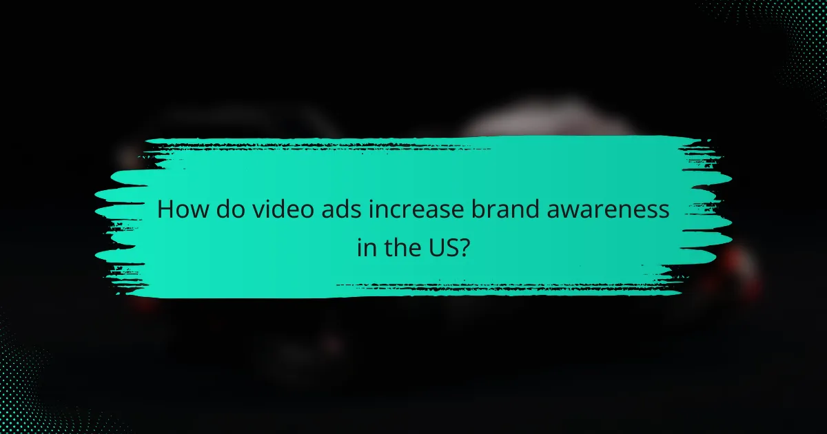 How do video ads increase brand awareness in the US?