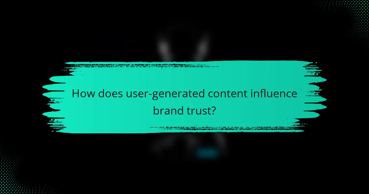 How does user-generated content influence brand trust?