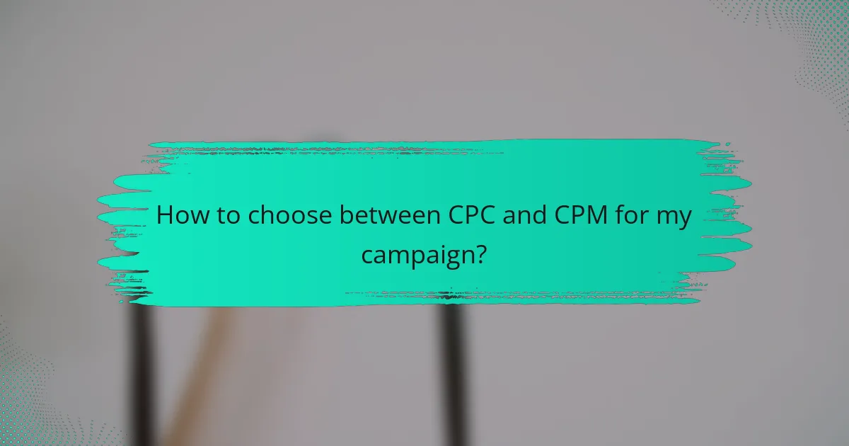 How to choose between CPC and CPM for my campaign?