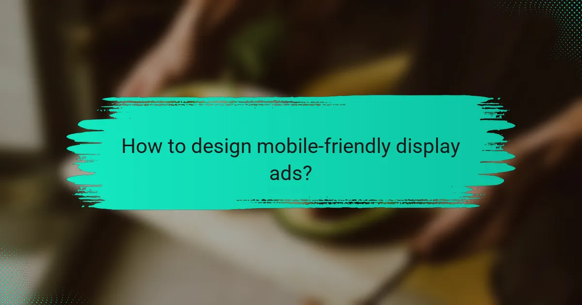 How to design mobile-friendly display ads?