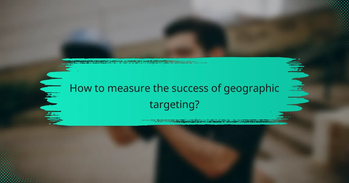 How to measure the success of geographic targeting?