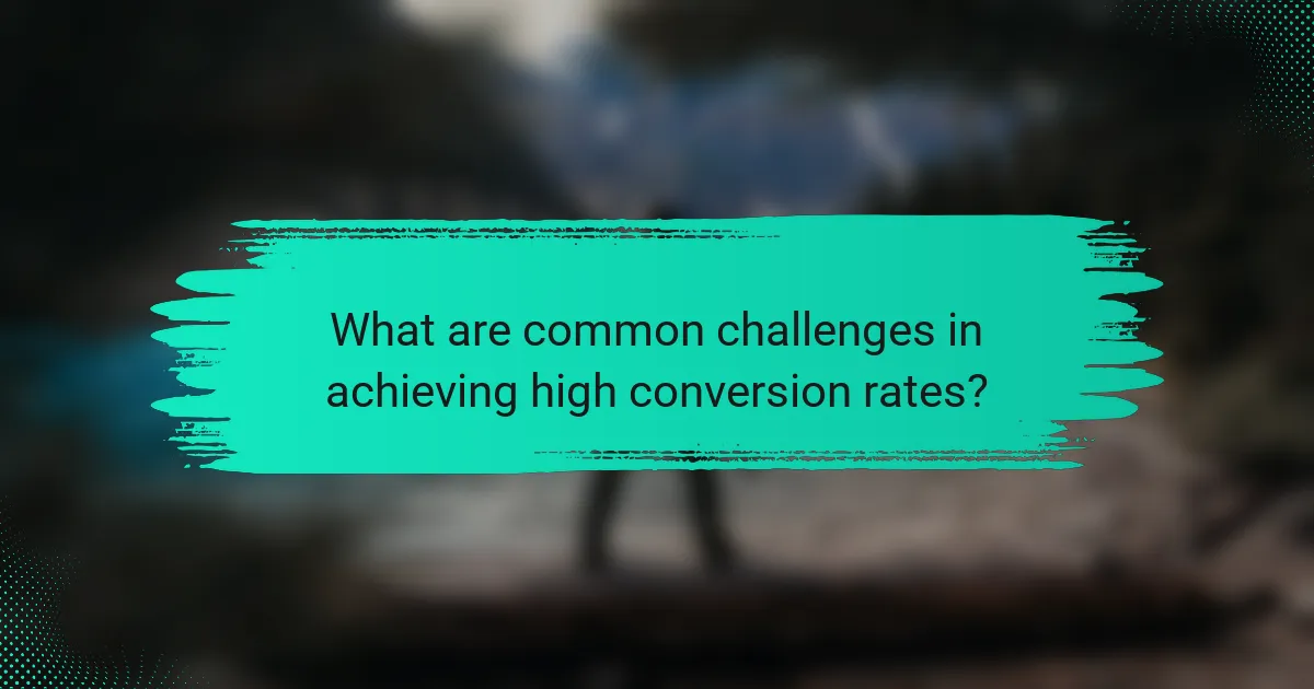 What are common challenges in achieving high conversion rates?