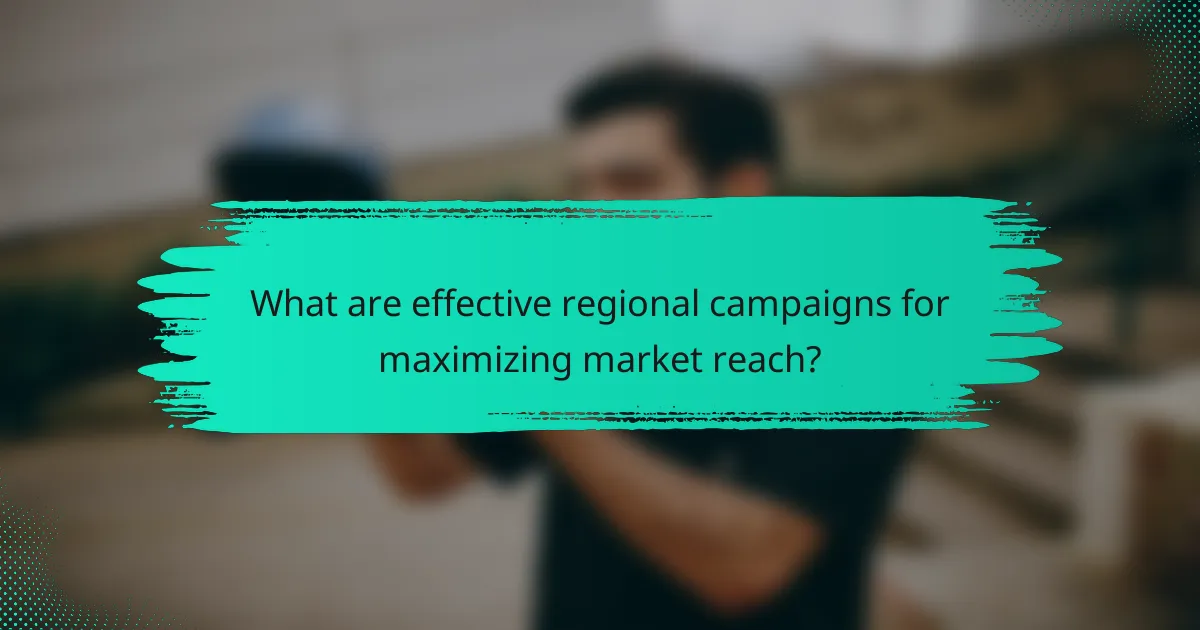 What are effective regional campaigns for maximizing market reach?