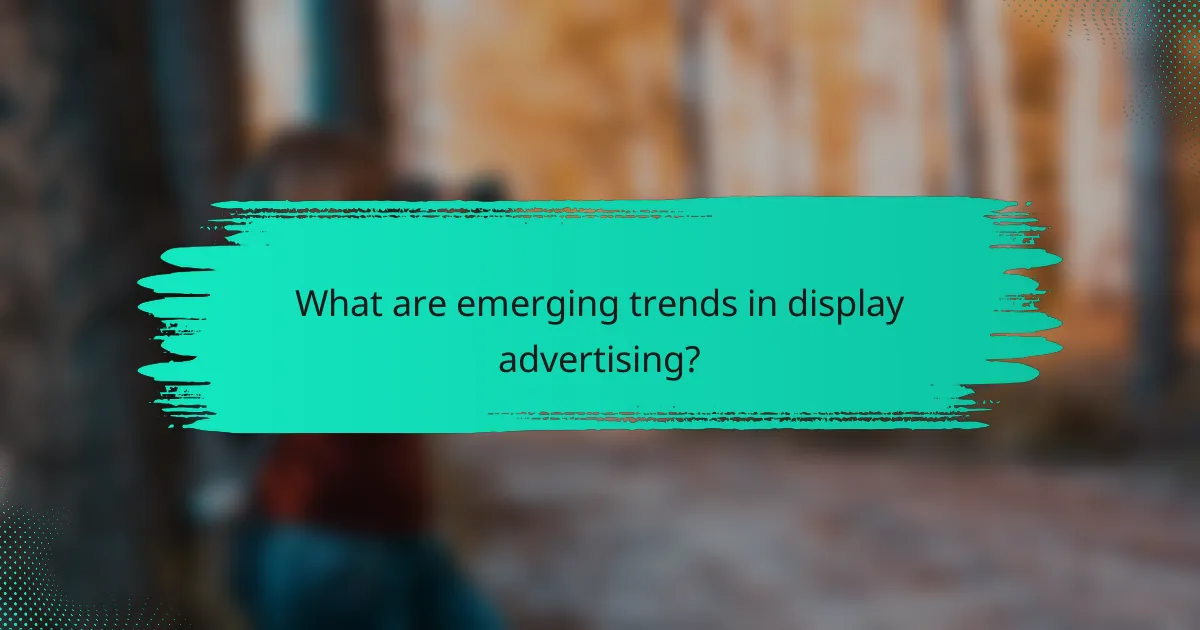 What are emerging trends in display advertising?