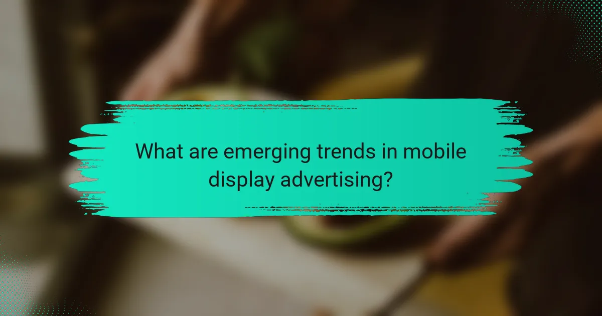 What are emerging trends in mobile display advertising?