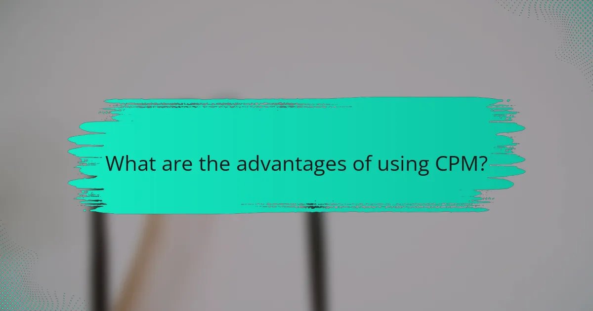 What are the advantages of using CPM?