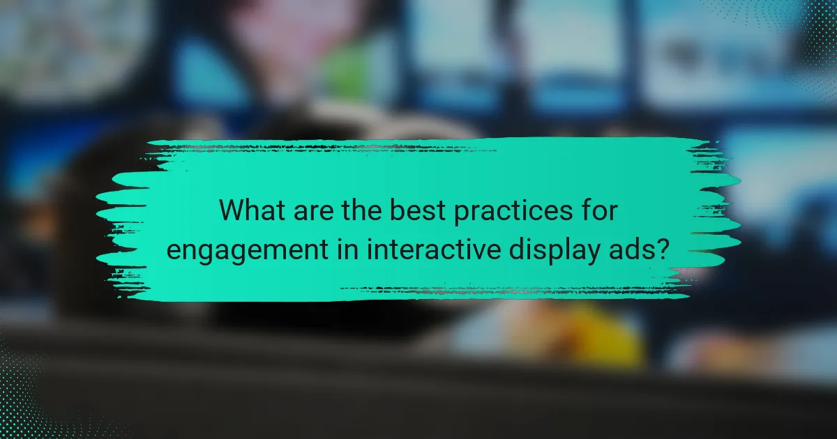 What are the best practices for engagement in interactive display ads?