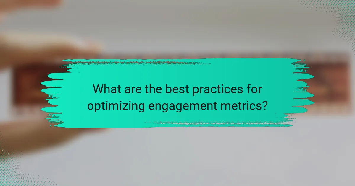 What are the best practices for optimizing engagement metrics?