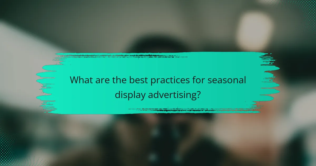 What are the best practices for seasonal display advertising?