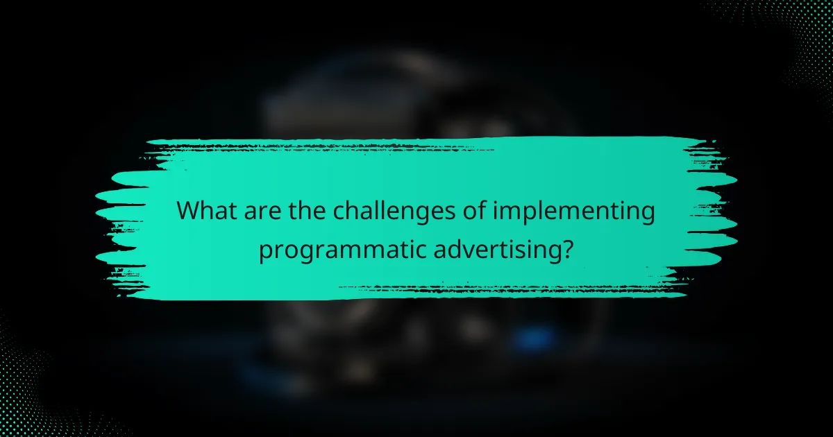 What are the challenges of implementing programmatic advertising?