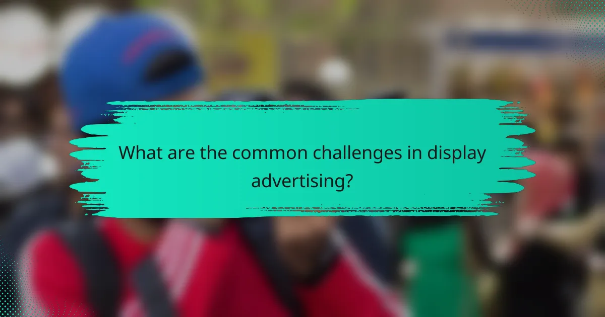 What are the common challenges in display advertising?
