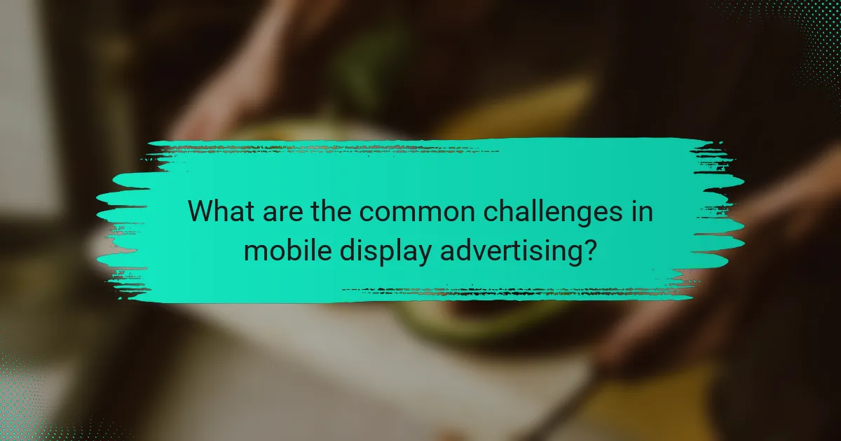 What are the common challenges in mobile display advertising?