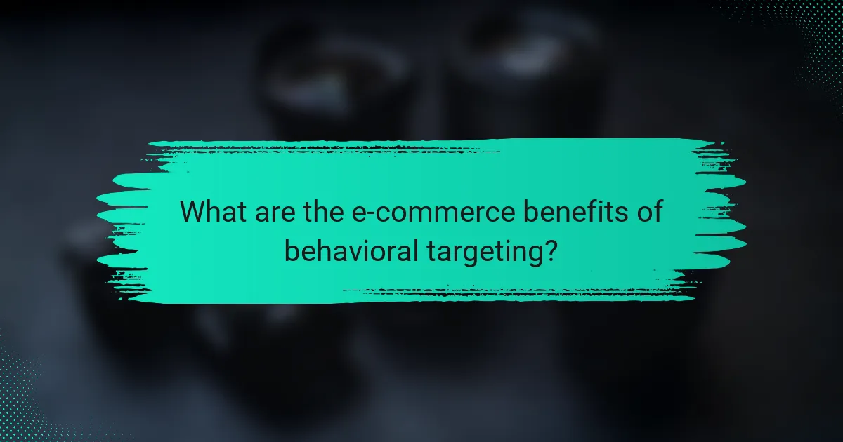 What are the e-commerce benefits of behavioral targeting?