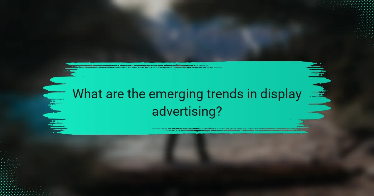 What are the emerging trends in display advertising?