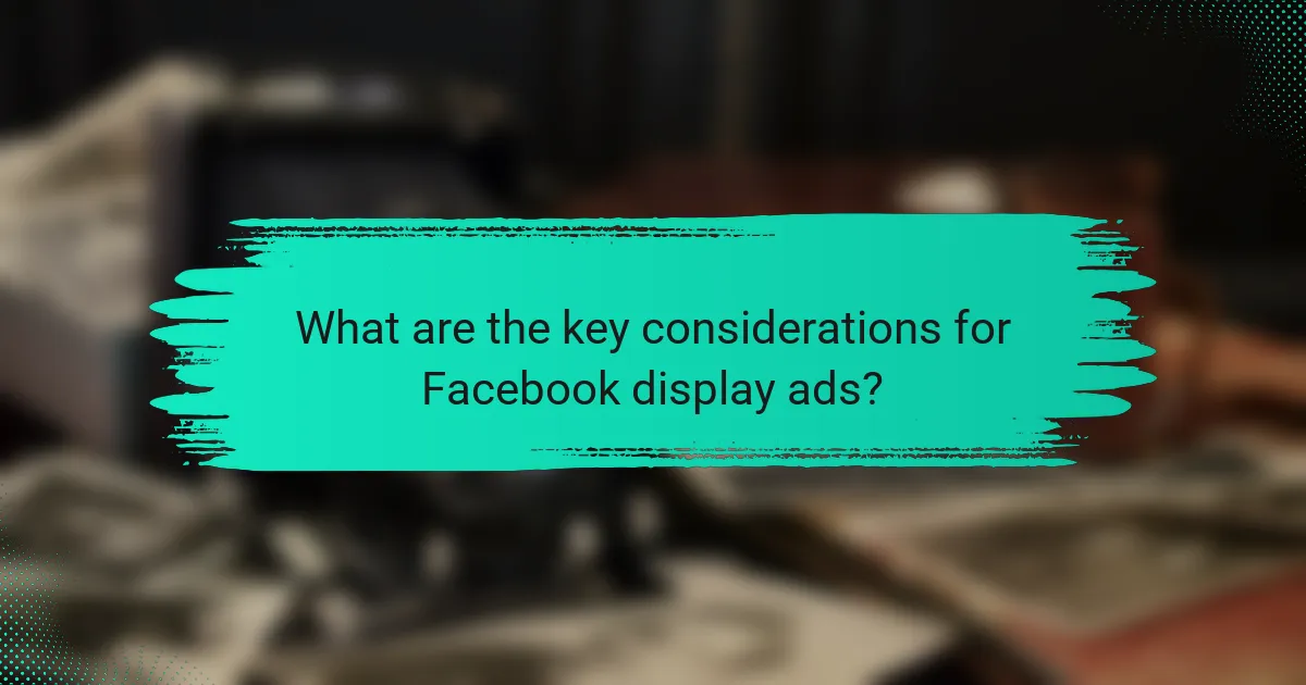 What are the key considerations for Facebook display ads?