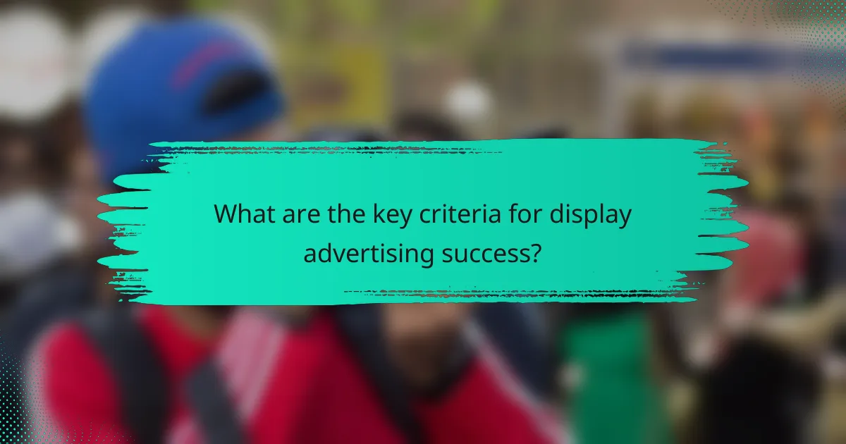 What are the key criteria for display advertising success?