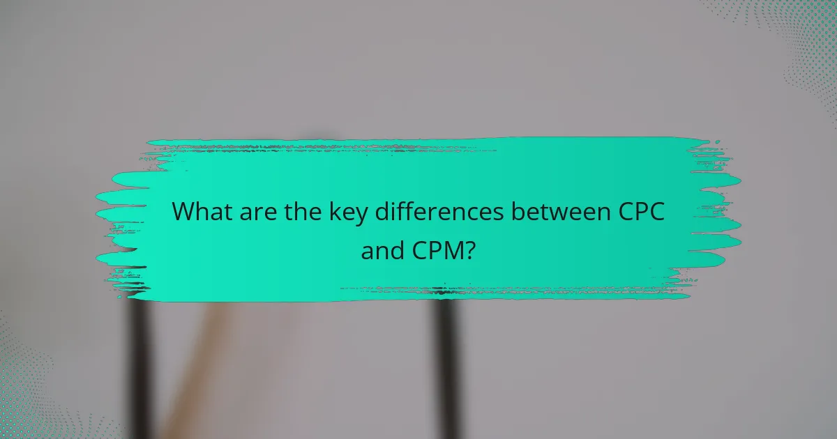 What are the key differences between CPC and CPM?