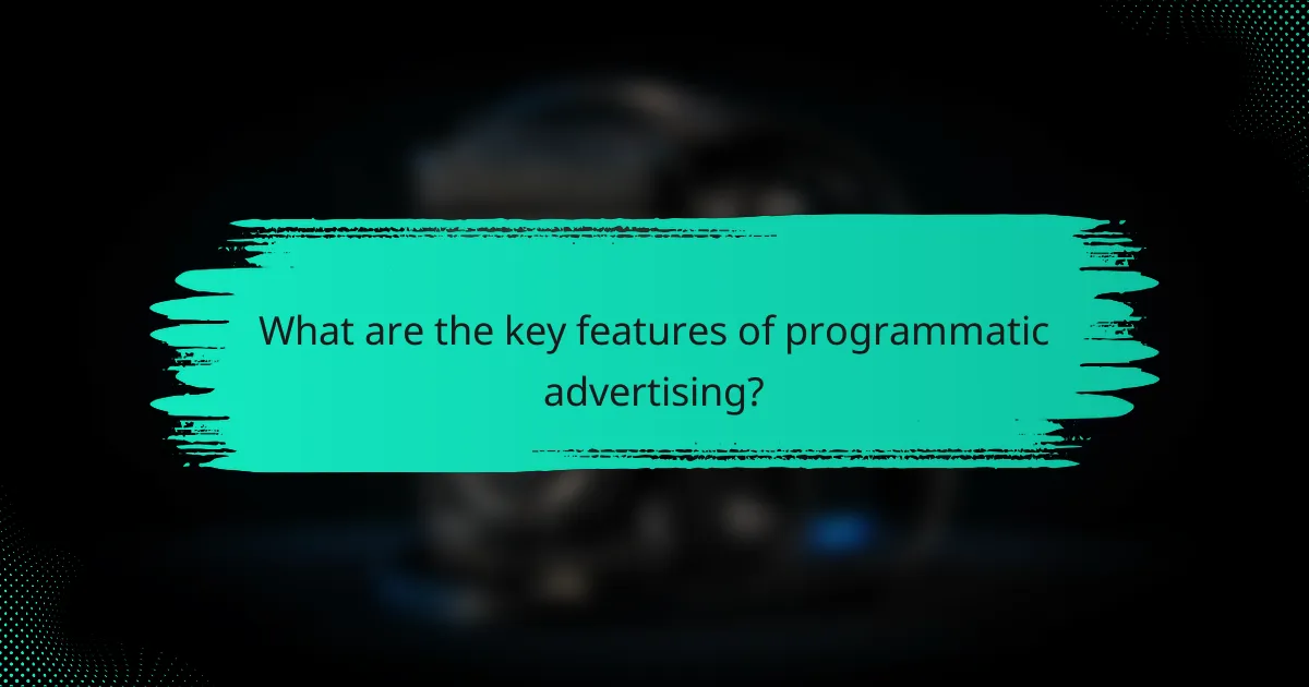 What are the key features of programmatic advertising?