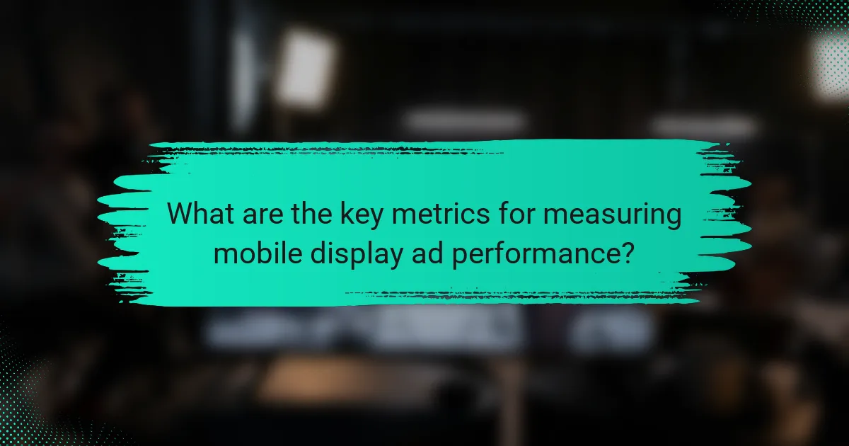 What are the key metrics for measuring mobile display ad performance?