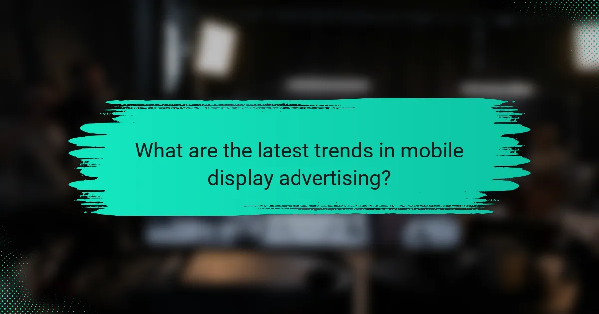 What are the latest trends in mobile display advertising?