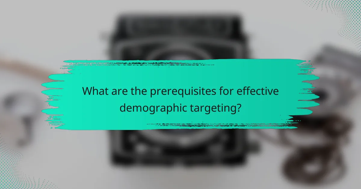 What are the prerequisites for effective demographic targeting?