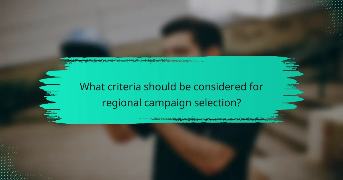 What criteria should be considered for regional campaign selection?