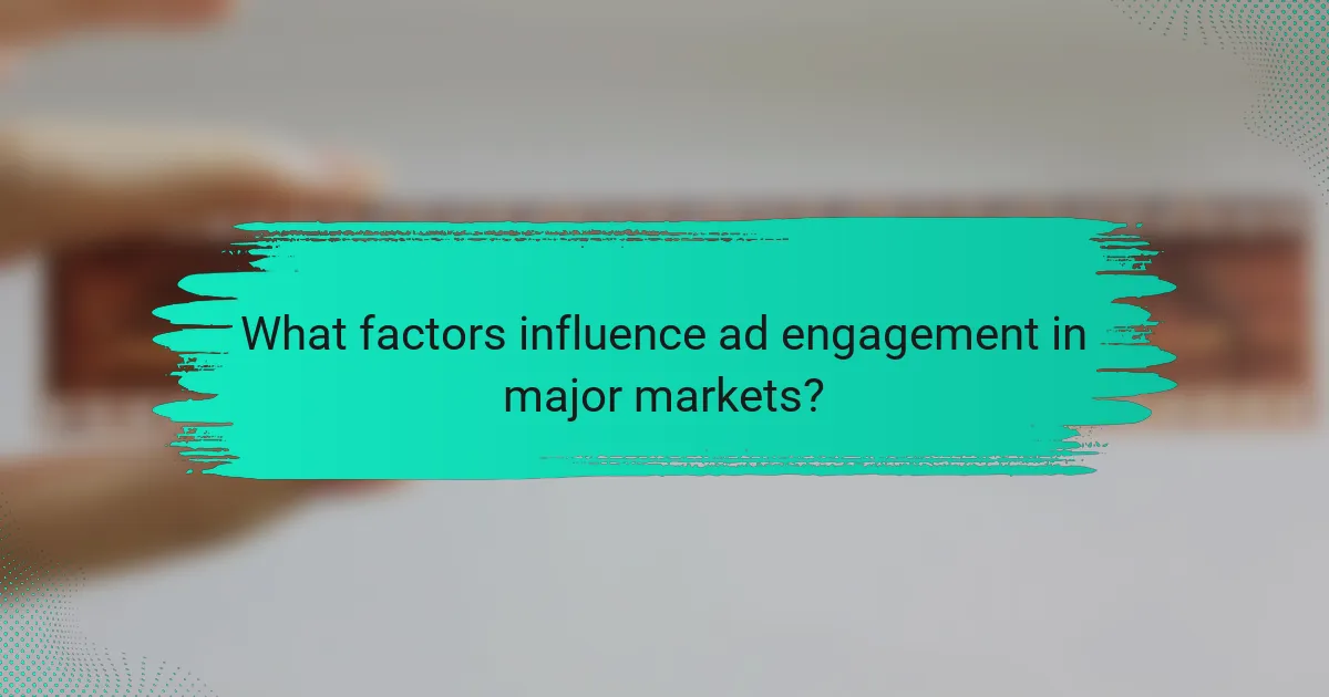 What factors influence ad engagement in major markets?