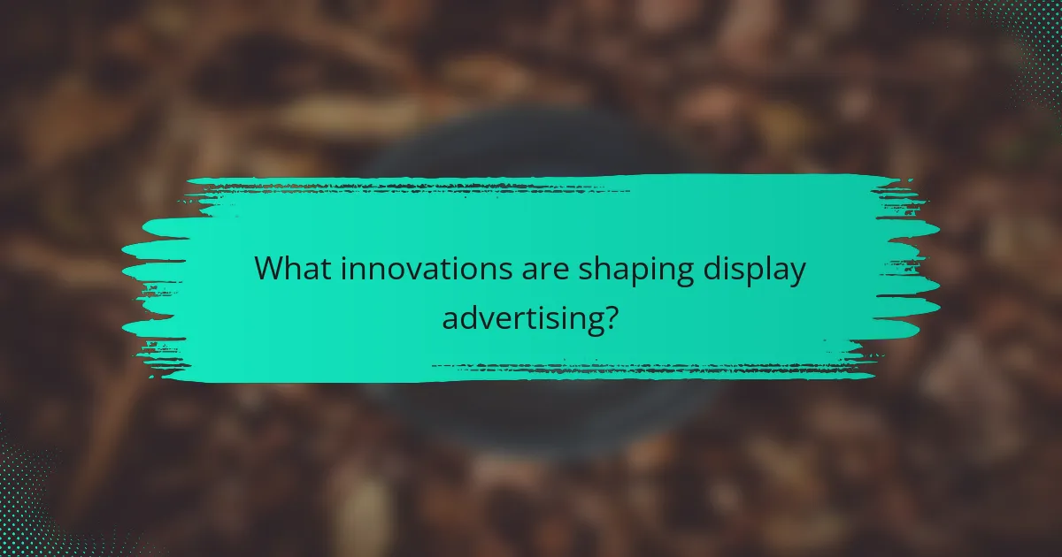 What innovations are shaping display advertising?
