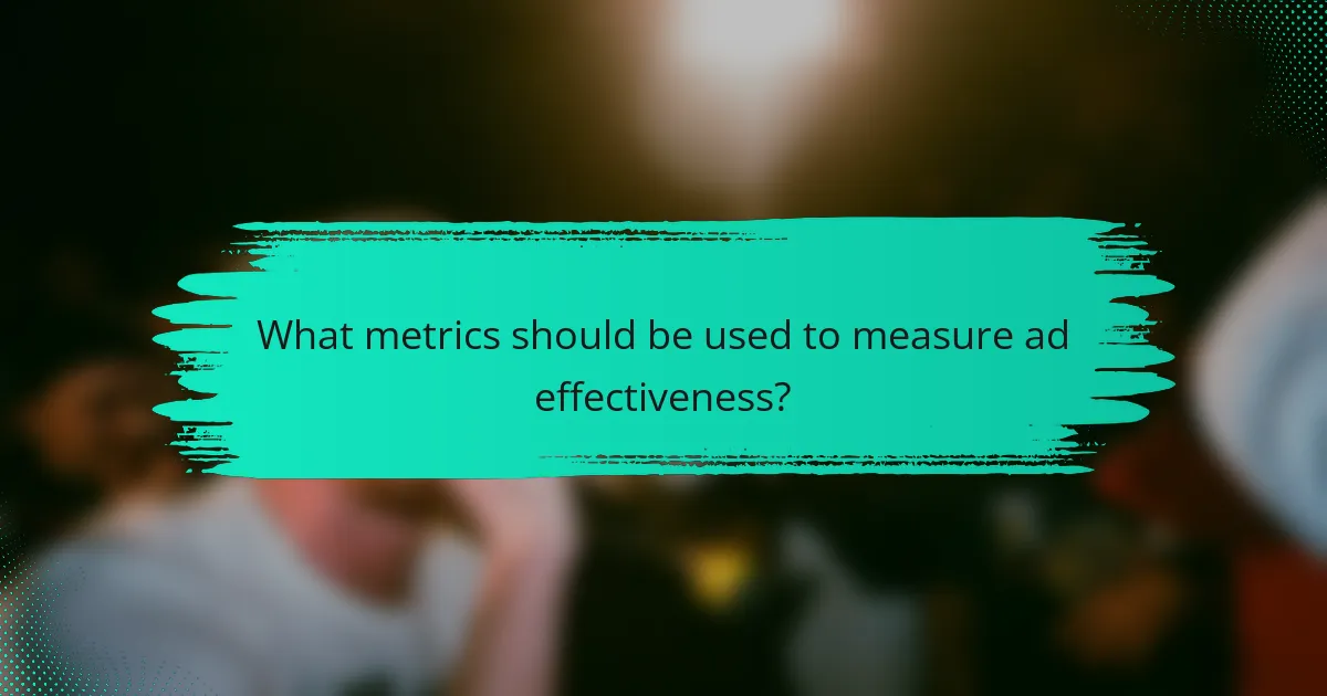 What metrics should be used to measure ad effectiveness?