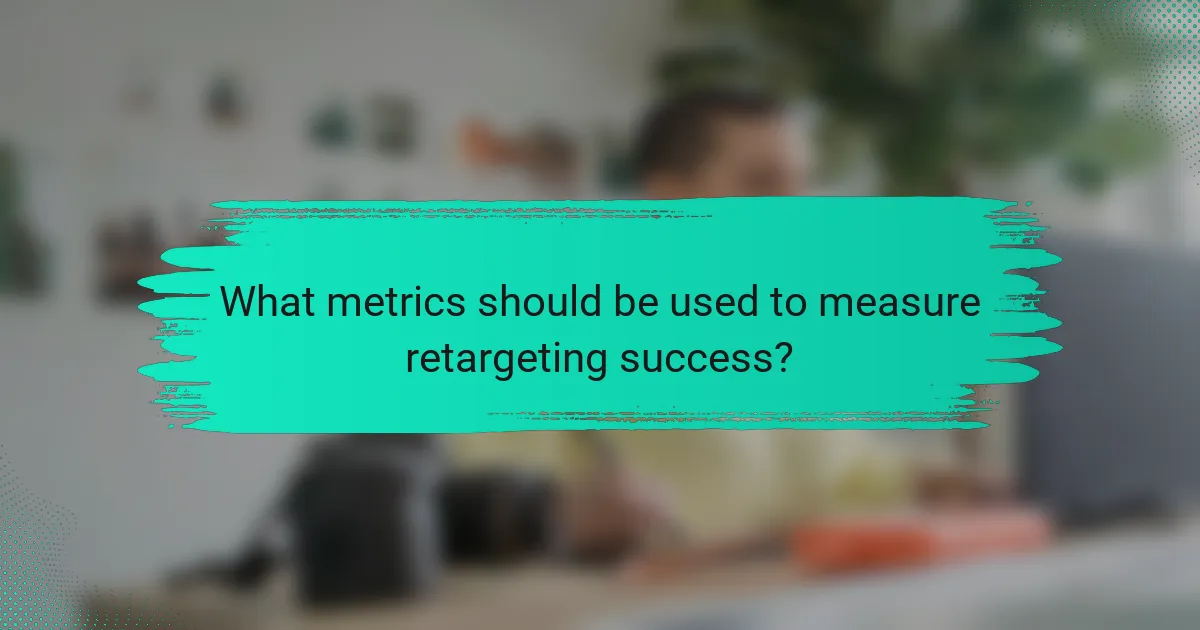 What metrics should be used to measure retargeting success?
