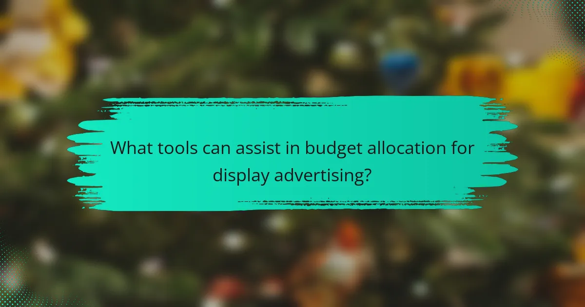 What tools can assist in budget allocation for display advertising?
