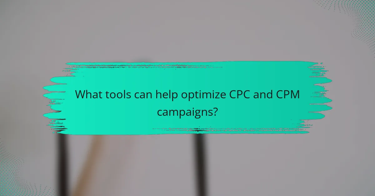 What tools can help optimize CPC and CPM campaigns?