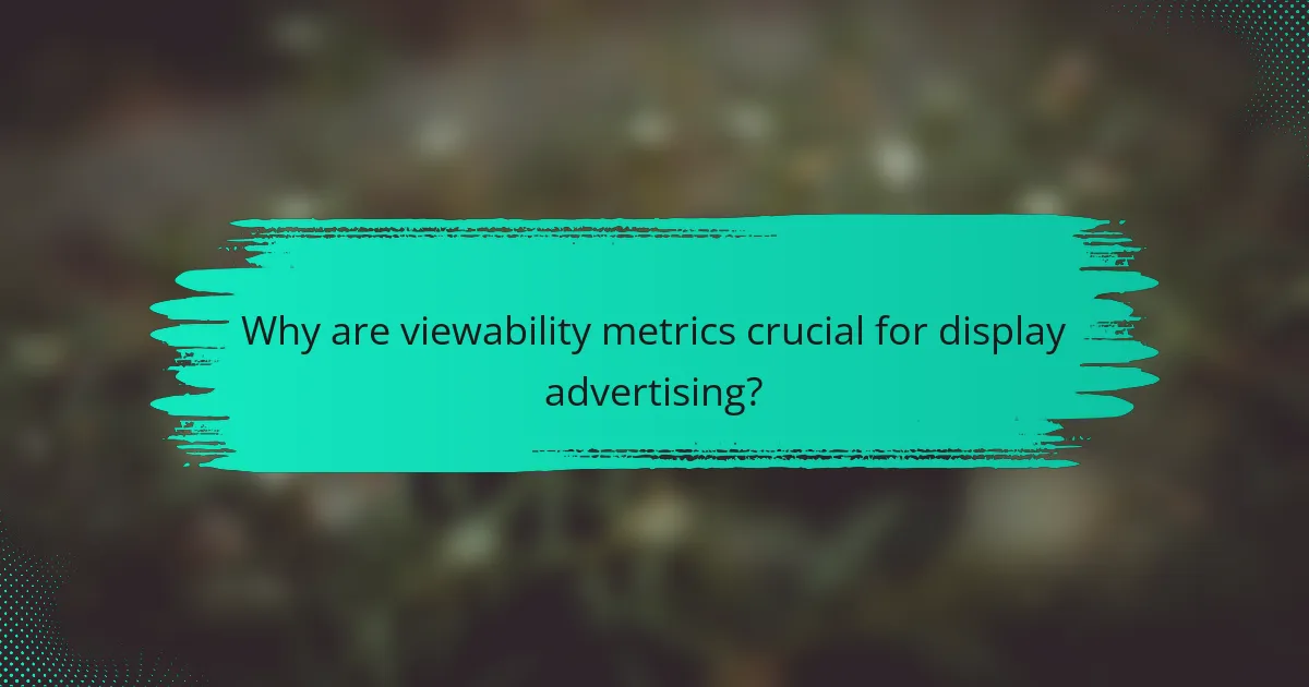 Why are viewability metrics crucial for display advertising?